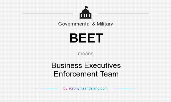 What does BEET mean? It stands for Business Executives Enforcement Team