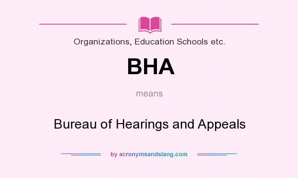 What does BHA mean? It stands for Bureau of Hearings and Appeals