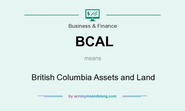 What does BCAL mean? It stands for British Columbia Assets and Land