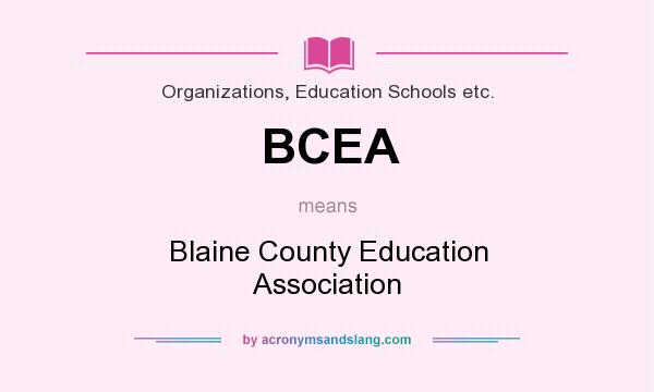 What does BCEA mean? It stands for Blaine County Education Association