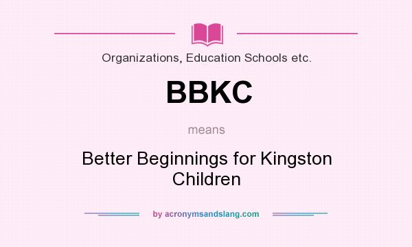 What does BBKC mean? It stands for Better Beginnings for Kingston Children