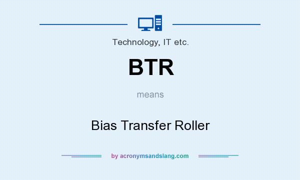 What does BTR mean? It stands for Bias Transfer Roller