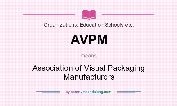 What does AVPM mean? It stands for Association of Visual Packaging Manufacturers