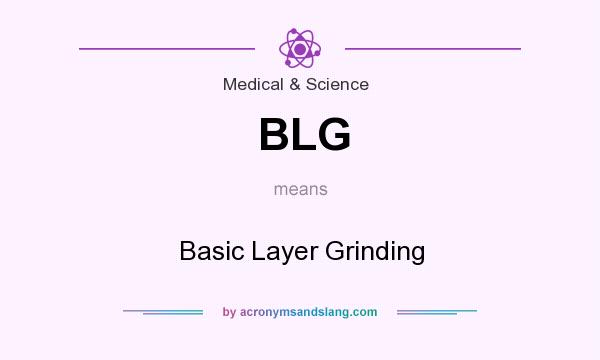 What does BLG mean? It stands for Basic Layer Grinding