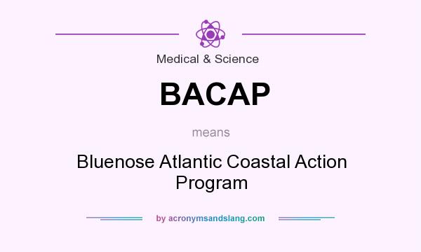 What does BACAP mean? It stands for Bluenose Atlantic Coastal Action Program