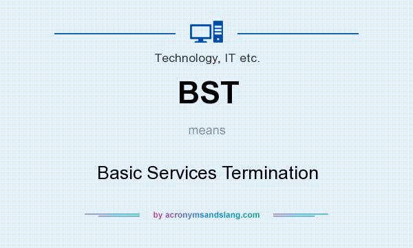 What does BST mean? It stands for Basic Services Termination
