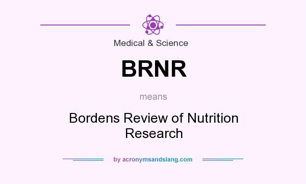 What does BRNR mean? It stands for Bordens Review of Nutrition Research