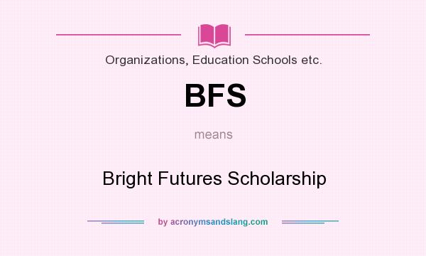 What does BFS mean? It stands for Bright Futures Scholarship