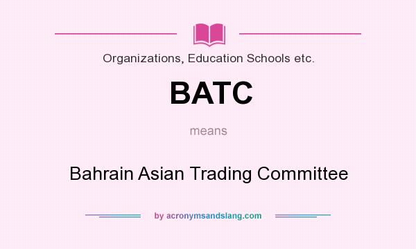 What does BATC mean? It stands for Bahrain Asian Trading Committee
