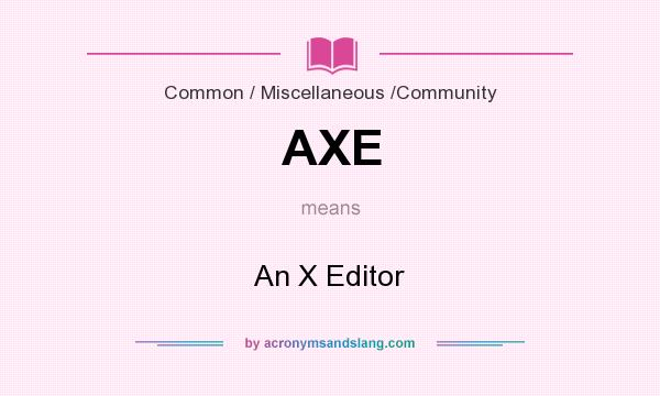 What does AXE mean? It stands for An X Editor