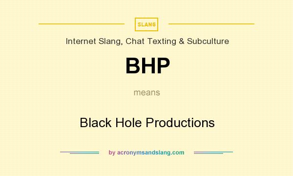 What does BHP mean? It stands for Black Hole Productions