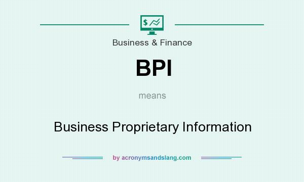 What does BPI mean? It stands for Business Proprietary Information