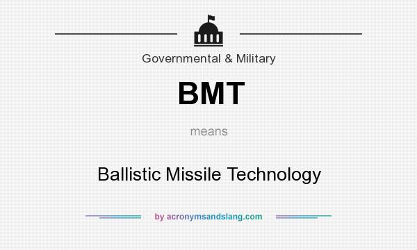 What does BMT mean? It stands for Ballistic Missile Technology