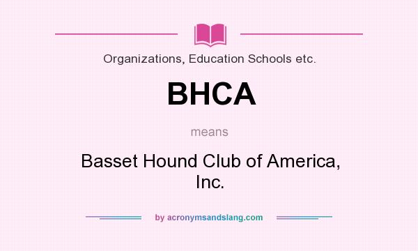 What does BHCA mean? It stands for Basset Hound Club of America, Inc.