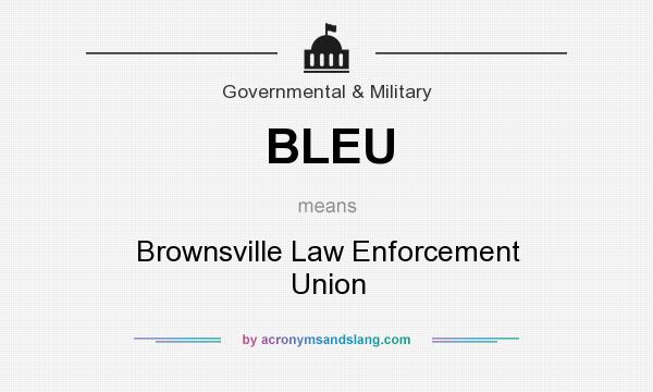 What does BLEU mean? It stands for Brownsville Law Enforcement Union