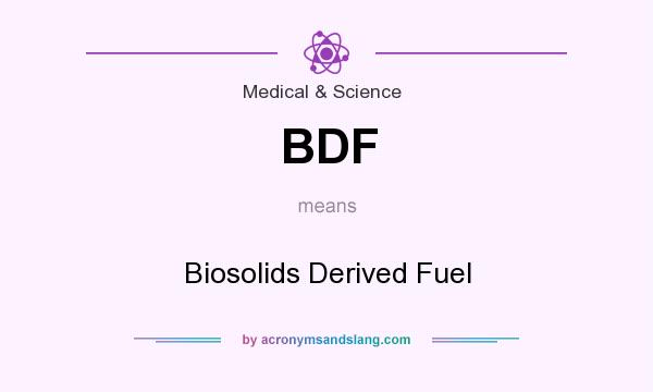 What does BDF mean? It stands for Biosolids Derived Fuel