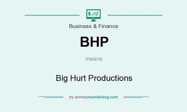 What does BHP mean? It stands for Big Hurt Productions