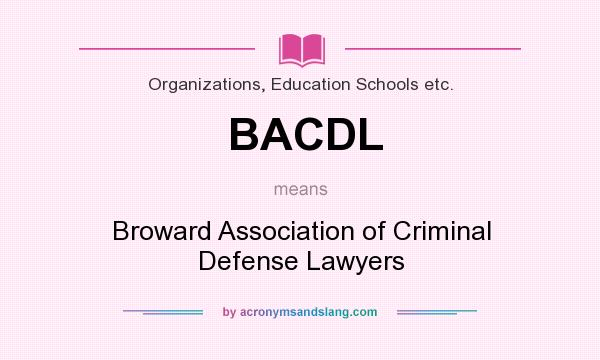 What does BACDL mean? It stands for Broward Association of Criminal Defense Lawyers