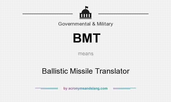 What does BMT mean? It stands for Ballistic Missile Translator