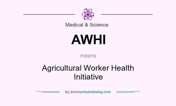 What does AWHI mean? It stands for Agricultural Worker Health Initiative