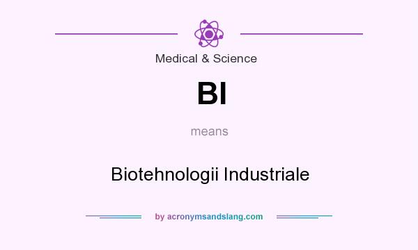What does BI mean? It stands for Biotehnologii Industriale