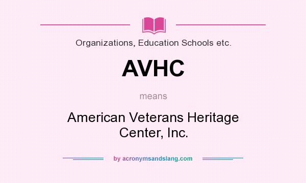 What does AVHC mean? It stands for American Veterans Heritage Center, Inc.
