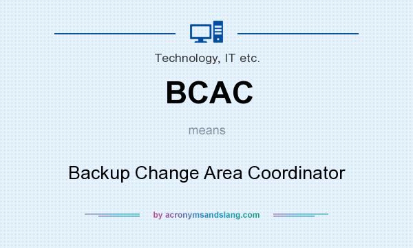 What does BCAC mean? It stands for Backup Change Area Coordinator