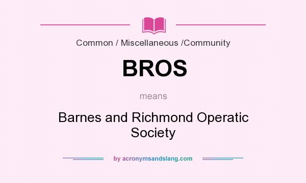 What does BROS mean? It stands for Barnes and Richmond Operatic Society