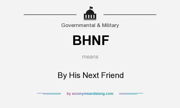 What does BHNF mean? It stands for By His Next Friend