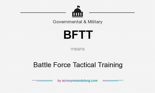 What does BFTT mean? It stands for Battle Force Tactical Training