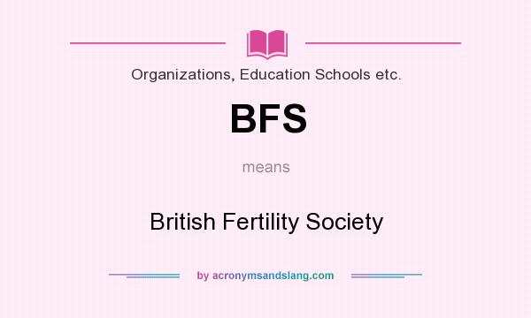 What does BFS mean? It stands for British Fertility Society