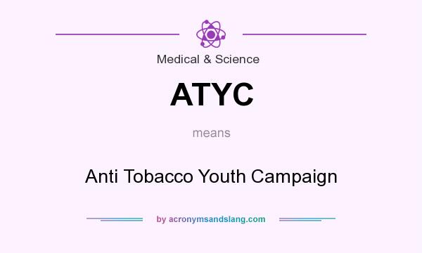 What does ATYC mean? It stands for Anti Tobacco Youth Campaign