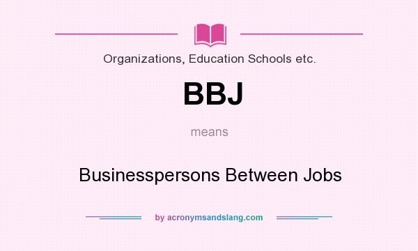 What does BBJ mean? It stands for Businesspersons Between Jobs
