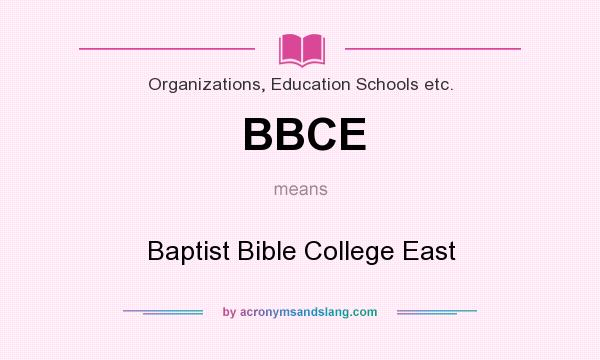 What does BBCE mean? It stands for Baptist Bible College East