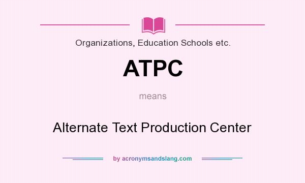 What does ATPC mean? It stands for Alternate Text Production Center