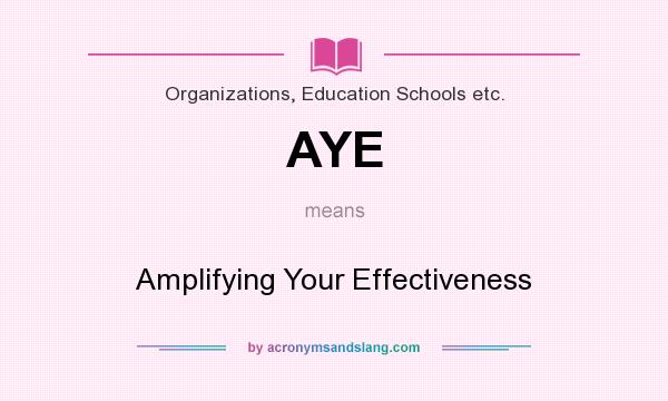 What does AYE mean? It stands for Amplifying Your Effectiveness