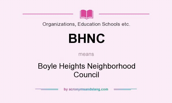What does BHNC mean? It stands for Boyle Heights Neighborhood Council