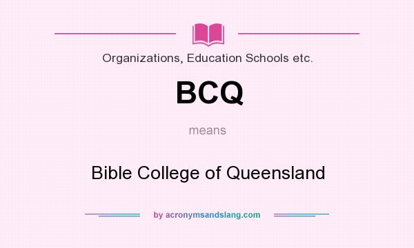 What does BCQ mean? It stands for Bible College of Queensland