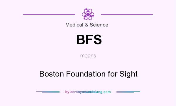 What does BFS mean? It stands for Boston Foundation for Sight