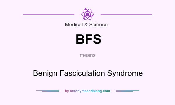 What does BFS mean? It stands for Benign Fasciculation Syndrome