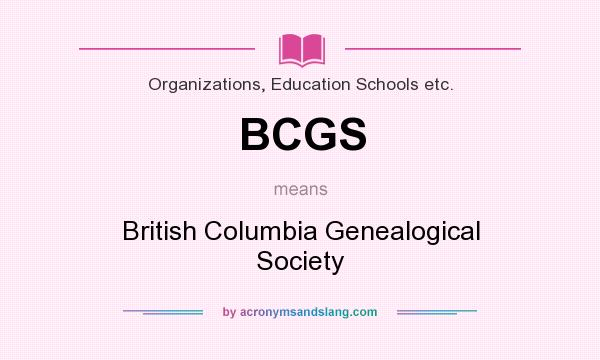 What does BCGS mean? It stands for British Columbia Genealogical Society