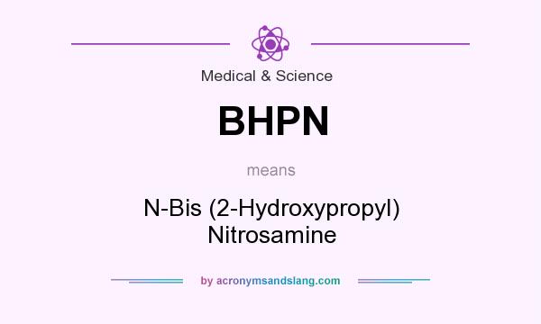 What does BHPN mean? It stands for N-Bis (2-Hydroxypropyl) Nitrosamine