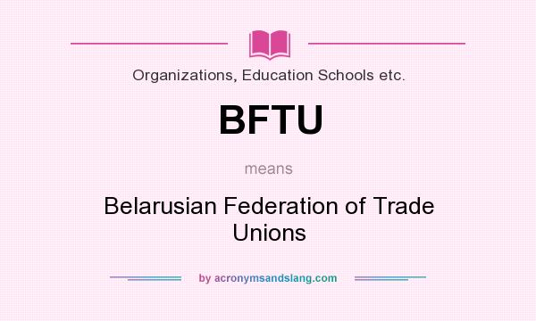 What does BFTU mean? It stands for Belarusian Federation of Trade Unions