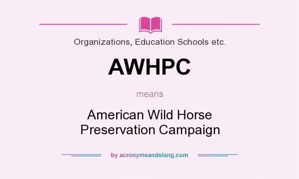 What does AWHPC mean? It stands for American Wild Horse Preservation Campaign
