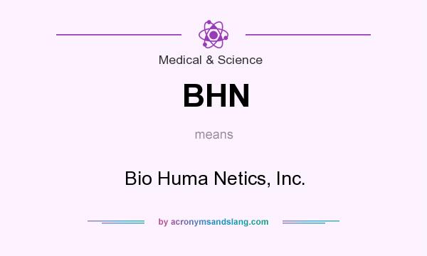 What does BHN mean? It stands for Bio Huma Netics, Inc.