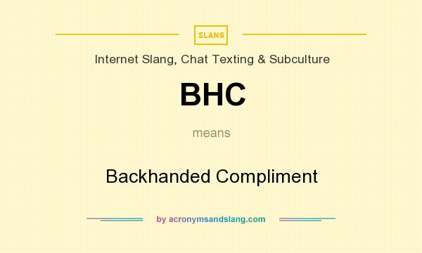 What does BHC mean? It stands for Backhanded Compliment
