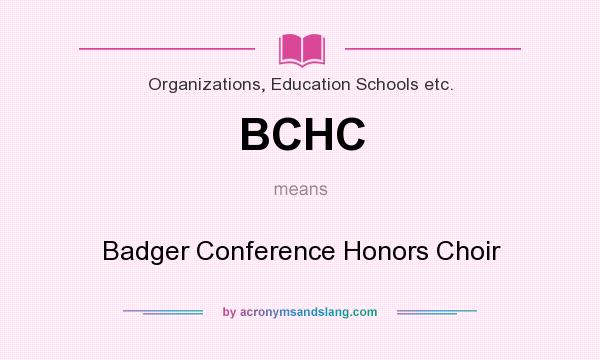 What does BCHC mean? It stands for Badger Conference Honors Choir