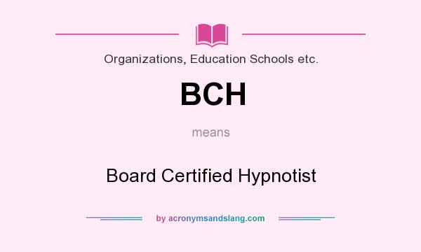 What does BCH mean? It stands for Board Certified Hypnotist