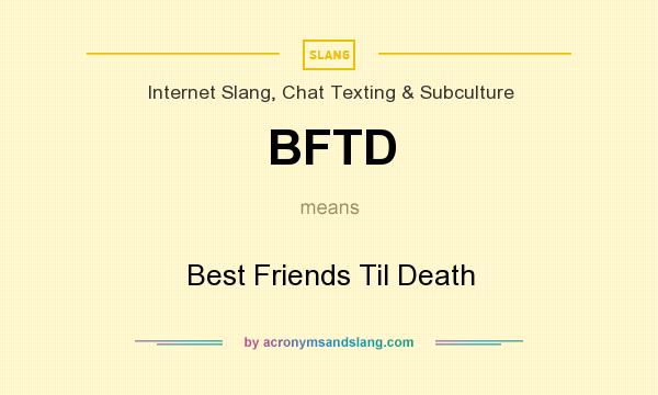 What does BFTD mean? It stands for Best Friends Til Death