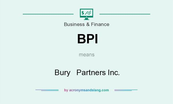 What does BPI mean? It stands for Bury   Partners Inc.